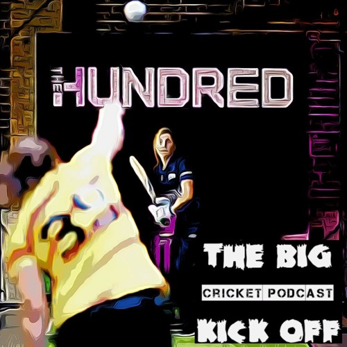 The Big Kick Off Cricket Podcast : The Hundred