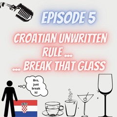 Ep. 5 Croatian Unwritten Law... Break That Glass