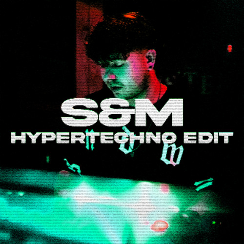 S&M (HYPERTECHNO Edit)