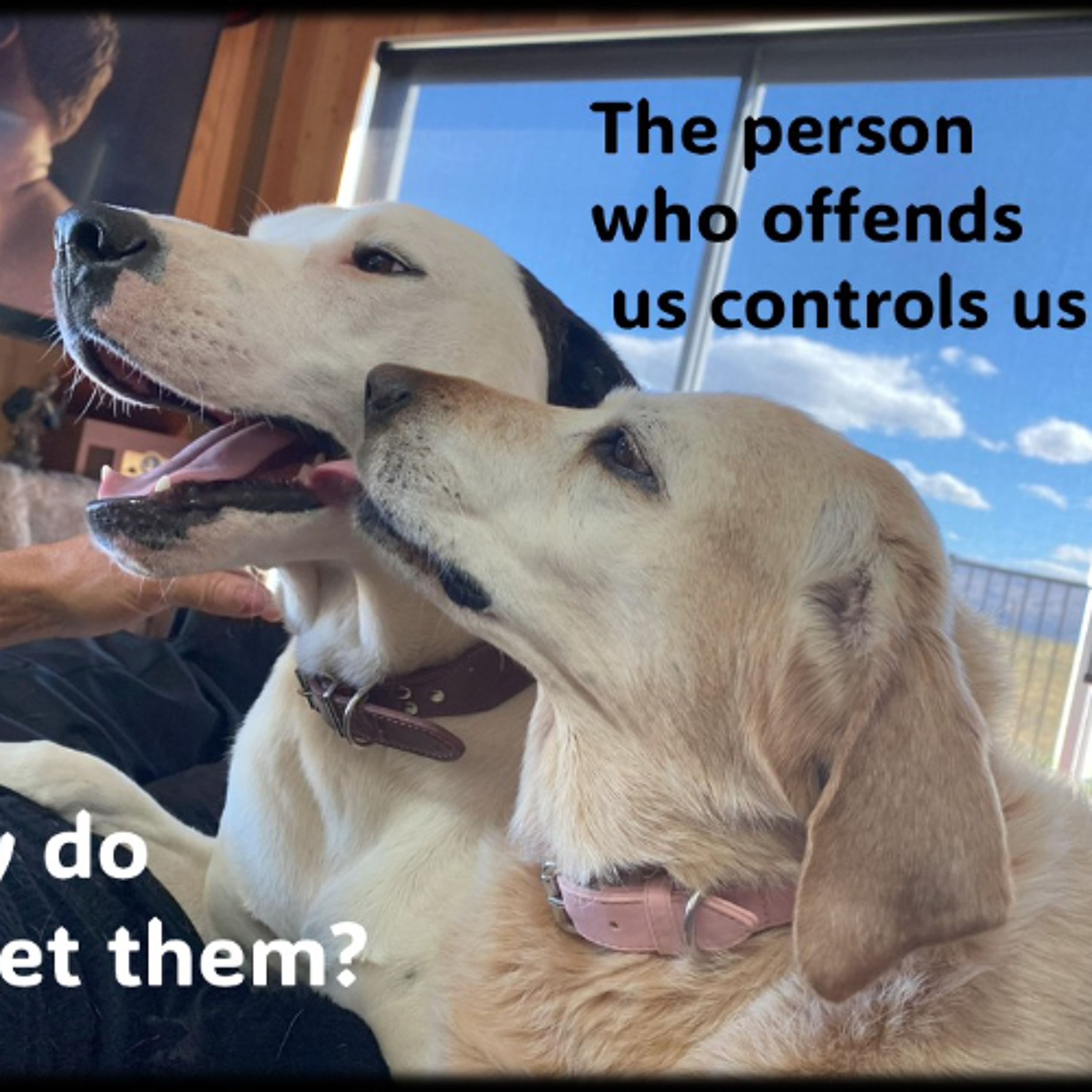 The person who offends us controls us - Why do we let them