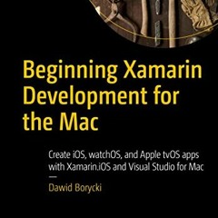 ACCESS [EPUB KINDLE PDF EBOOK] Beginning Xamarin Development for the Mac: Create iOS, watchOS, and A