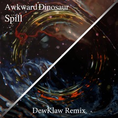Awkward Dinosaur - Spill (DewKlaw REMIX)