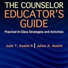 [READ] KINDLE PDF EBOOK EPUB The Counselor Educator's Guide: Practical In-Class Strategies and A