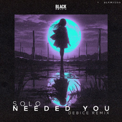 SOLO - Needed You (Debice Remix)