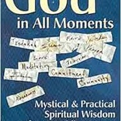 [Access] [EPUB KINDLE PDF EBOOK] God in All Moments: Mystical & Practical Spiritual Wisdom from Hasi