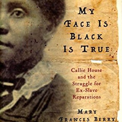 [GET] PDF 🗸 My Face Is Black Is True: Callie House and the Struggle for Ex-Slave Rep