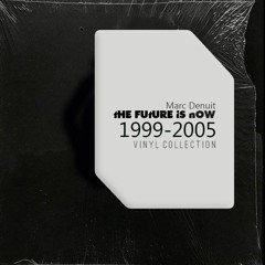 Marc Denuit // The Future is Now Special 1999-2005 Vinyl Collection Progressive House