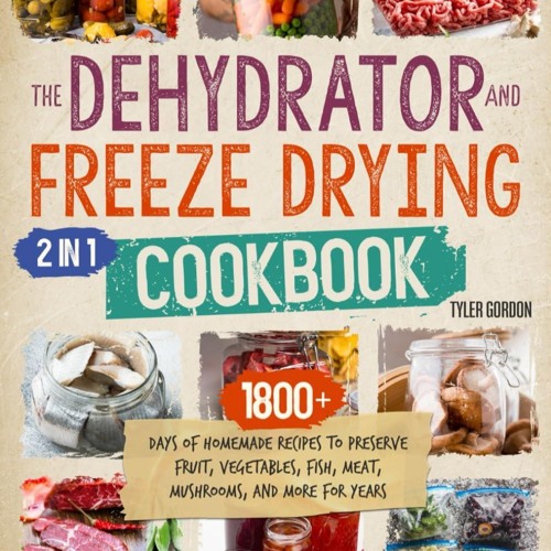 PDF_⚡ The Dehydrator + Freeze Drying Cookbook: [2 in 1] 1800+ Days of Homemade