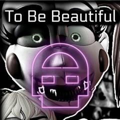 To Be Beautiful (FNAF: Fazbear Frights)