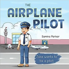PDF ⚡️ (Download) The Airplane Pilot: Jake Wants to be a Pilot (Kid's First Experiences) By Sam