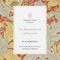 FREE KINDLE √ The Emotional Life of Our Lord: Crossway Short Classics by  B. B. Warfi