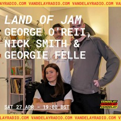 Land of Jam w/ George O'Reii, Nick Smith & Georgie Felle (27.04.24)