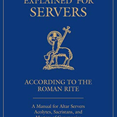[Access] PDF 💘 Ceremonies Explained for Servers: A Manual for Altar Servers, Acolyte