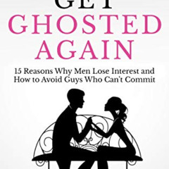 Access EPUB ✉️ Never Get Ghosted Again: 15 Reasons Why Men Lose Interest and How to A
