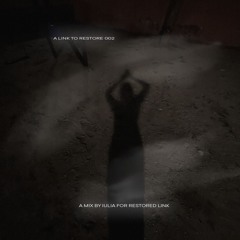 A LINK TO RESTORE 002 - A MIX BY IULIA