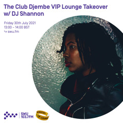 The Club Djembe VIP Lounge Takeover w/ DJ Shannon 30TH JUL 2021