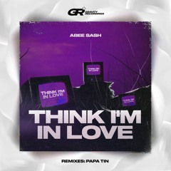 Abee Sash - Think I'm In Love (Papa Tin Remix)
