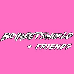 BOYMEETSWORLD + Friends