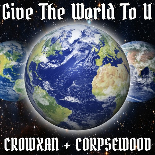 GIVE THE WORLD TO U (ft. Corpsewood)
