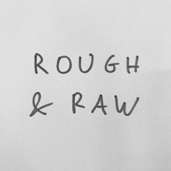 Rough & Raw
