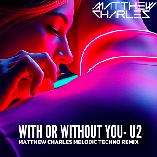 With Or Without You (Matthew Charles Melodic Techno Remix)