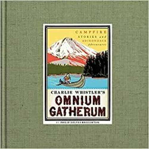 Download ⚡️ (PDF) Charlie Whistler's Omnium Gatherum: Campfire Stories and Adirondack Adventures Onl