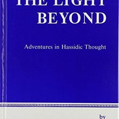 [Read] [KINDLE PDF EBOOK EPUB] The Light Beyond: Adventures in Hassidic Thought (Engl