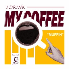 I DRINK MY COFFEE