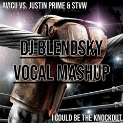 Avicii vs. Justin Prime & STVW - I Could Be The Knockout (DJ BLENDSKY VOCAL MASHUP)