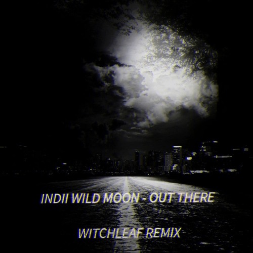 Indii Wild Moon - Out There  [Witchleaf Remix]
