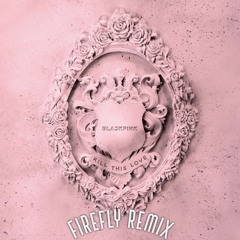 BLACKPINK (블랙핑크) - Kill This Love (Fierce Firefly Remix)