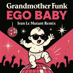 Ego Baby (Ivan Le Mutant Remix)