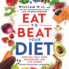Eat to Beat Your Diet by William W. Li MD Read by Peter Ganim - Audiobook Excerpt