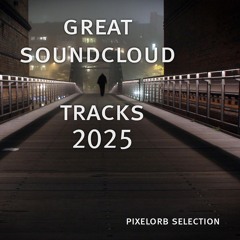 Great Soundcloud Tracks 2025 (pixelorb Selection)