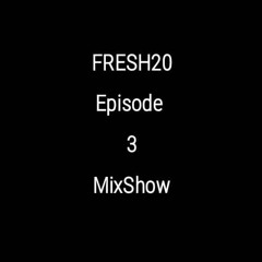 Fresh20 Episode 3 Mixshow