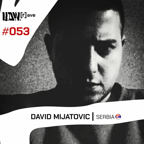 U.D.W.[r]ave #053 | David Mijatovic | SERBIA