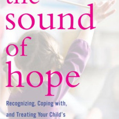 READ EPUB ✏️ The Sound of Hope: Recognizing, Coping with, and Treating Your Child's A