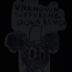 Unknown Suffering 20K4 REMIX
