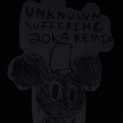 Unknown Suffering 20K4 REMIX