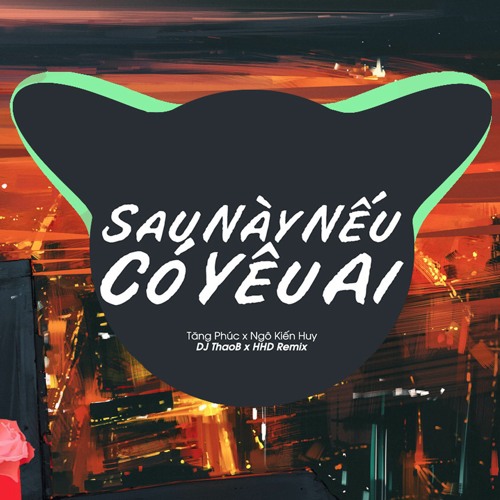 Sau Này Nếu Có Yêu Ai (Tăng Phúc x Ngô Kiến Huy x DJ ThaoB Remix)
