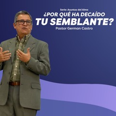 ¿Por qué ha decaído tu semblante? - Pastor German Castro