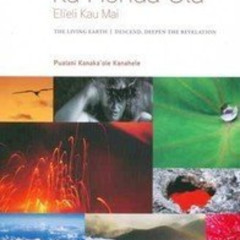 [GET] KINDLE 📤 Ka Honua Ola / The Living Earth: `Eli`eli Kau Mai / Descend, Deepen t