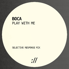 Boca -  Play With Me (Selective Response Mix) [Free Download]