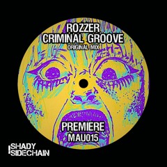 PREMIERE Rozzer - Criminal Groove (Original Mix) (MAU015) (Shady SideChain Label) FREE DL