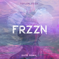 Teflon Sega - FRZZN (Baem Remix)