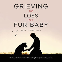 Get EBOOK 🗃️ Grieving the Loss of a Fur Baby: Dealing with the Heartache While Worki