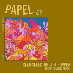 Seed Selector, Art Popper - Papel (petty touches Remix) [Sabiá Records]
