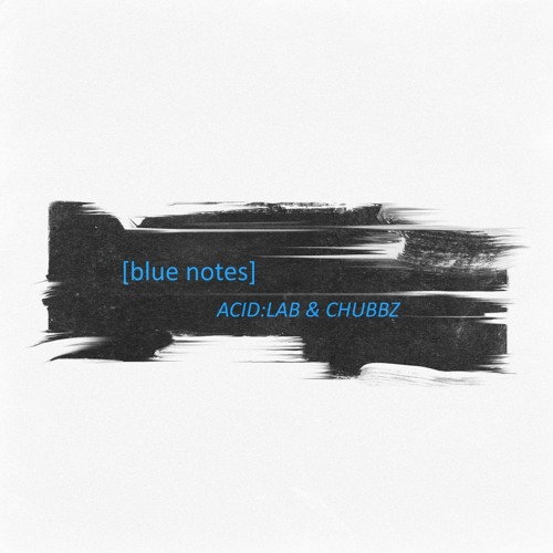 Stream FREE DOWNLOAD / "BLUE NOTES" BY ACID_LAB & CHUBBZ (OUT NOW ON
