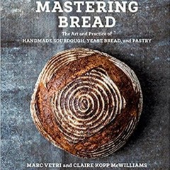 PDFDownload~ Mastering BRead*: The Art and Practice of Handmade Sourdough, Yeast BRead*, and Pastry