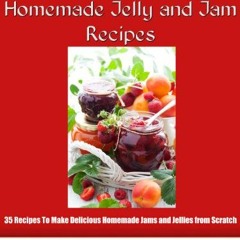 [Get] [PDF EBOOK EPUB KINDLE] Homemade Jelly and Jam Recipes - 35 Recipes To Make Del
